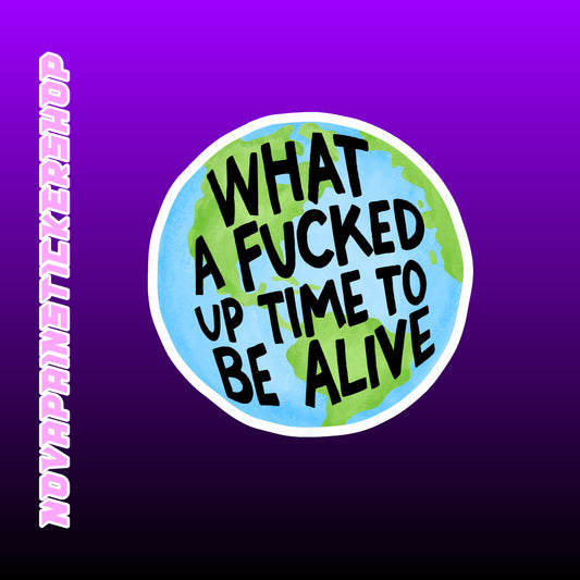 F*cked Up Time to Be Alive Sticker